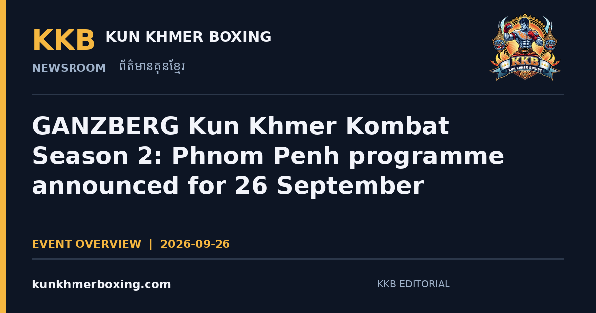 GANZBERG Kun Khmer Kombat Season 2: Phnom Penh programme announced for 26 September — KKB editorial | រូបភាពអត្ថបទ KKB៖ GANZBERG KUN KHMER KOMBAT រដូវកាលទី២៖ កម្មវិធីថ្ងៃទី២៦ កញ្ញា នៅភ្នំពេញ