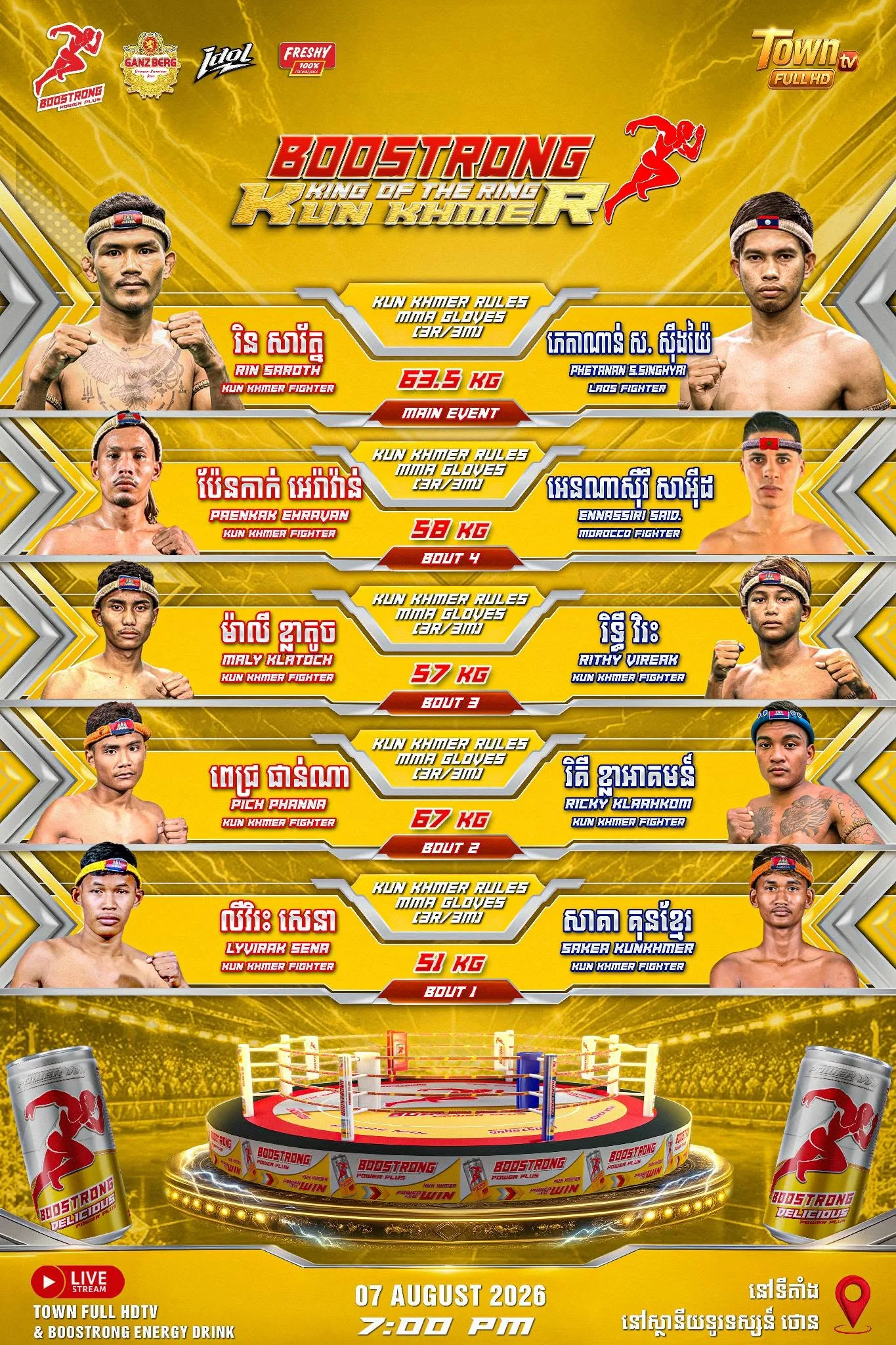 Boostrong King of the Ring Kun Khmer / แแแแ
แถแแแแแแถแแ Where? / แแ
แแธแแถ? World Kun Khmer Arena at Phnom Penh Cambodia Where / แแธแแถแแ TOWN FULL HD TV STATION World Kun Khmer Arena / แแ
แแแแถแแธแแแแผแแแแแแแแแแ Phnom Penh / แแแแแแแ ยท Cambodia / แแแแแปแแถ View venue / แแพแแแธแแถแแ Google Maps / แแแแแธ City / แแธแแแแปแ: Phnom Penh / แแแแ
แถแแแแแแถแแ Province / แแแแแ: Phnom Penh / แแแแ
แถแแแแแแถแแ Country / แแแแแแ: Cambodia / แแแแแปแแถ When? / แแแแแถ? Date / แแถแแแแทแ
แแแแ: 2026-08-07