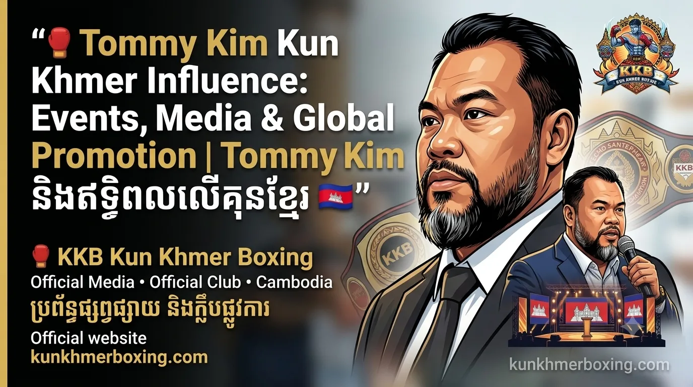 🥊 Tommy Kim Kun Khmer Influence: Events, Media & Global Promotion | Tommy Kim និងឥទ្ធិពលលើគុនខ្មែរ 🇰🇭